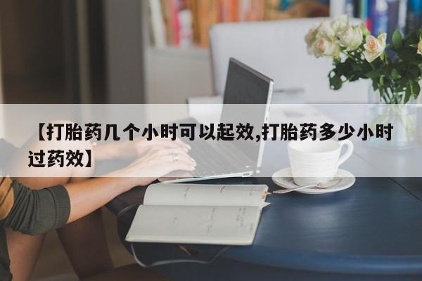 怀孕可以自己买药流吗【打胎药几个小时可以起效,打胎药多少小时过药效】