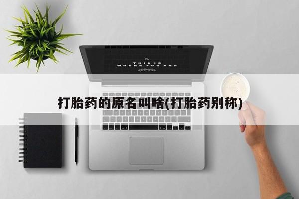 怀孕可以自己买药流吗打胎药的原名叫啥(打胎药别称)