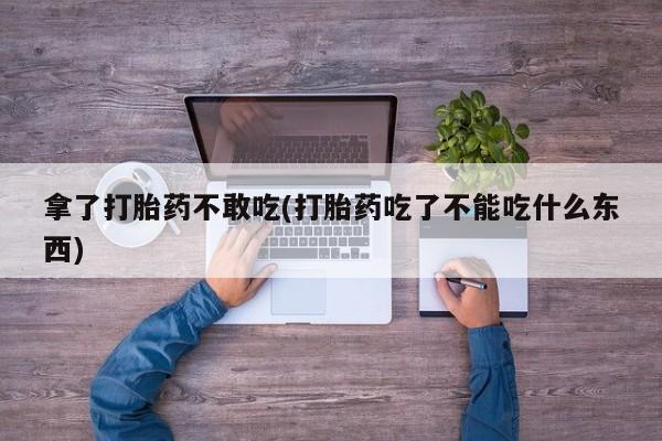 怀孕可以自己买药流吗拿了打胎药不敢吃(打胎药吃了不能吃什么东西)