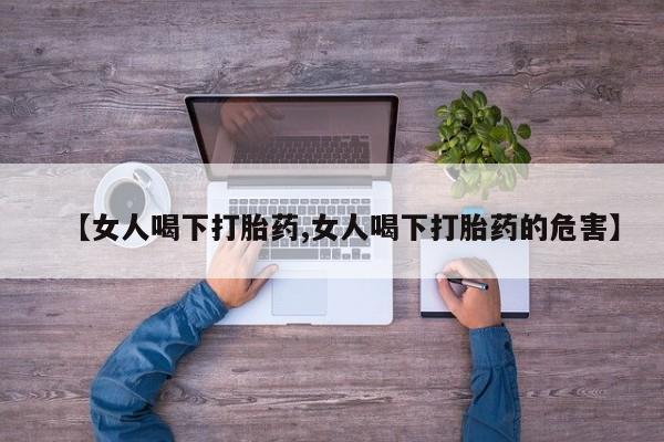 怀孕可以自己买药流吗【女人喝下打胎药,女人喝下打胎药的危害】