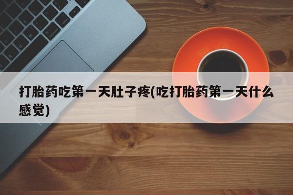 怀孕可以自己买药流吗打胎药吃第一天肚子疼(吃打胎药第一天什么感觉)