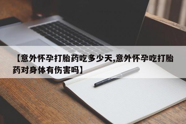 怀孕可以自己买药流吗【意外怀孕打胎药吃多少天,意外怀孕吃打胎药对身体有伤害吗】
