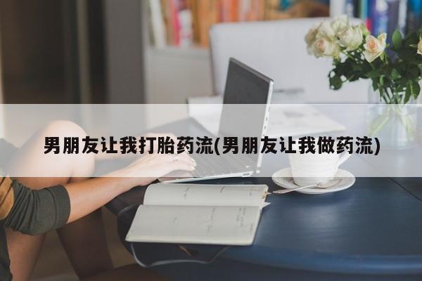 怀孕可以自己买药流吗男朋友让我打胎药流(男朋友让我做药流)