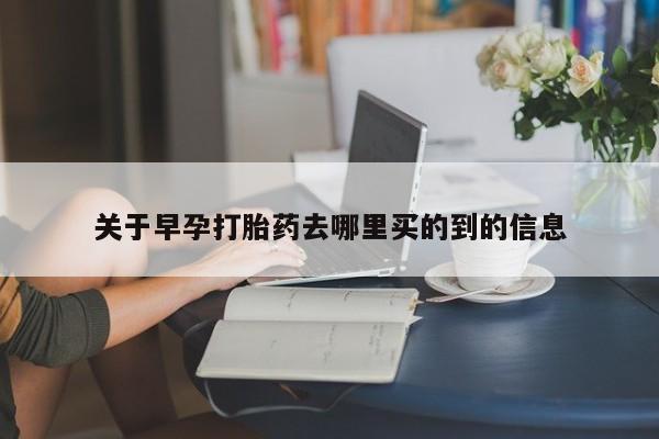 怀孕可以自己买药流吗关于早孕打胎药去哪里买的到的信息