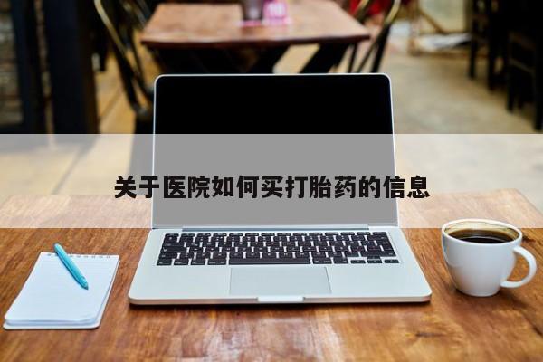 怀孕可以自己买药流吗关于医院如何买打胎药的信息