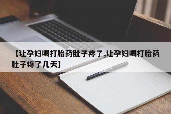 怀孕可以自己买药流吗【让孕妇喝打胎药肚子疼了,让孕妇喝打胎药肚子疼了几天】