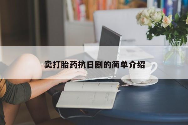 怀孕可以自己买药流吗卖打胎药抗日剧的简单介绍