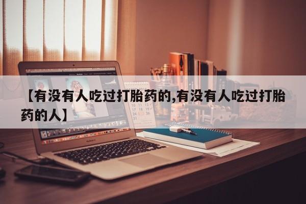怀孕可以自己买药流吗【有没有人吃过打胎药的,有没有人吃过打胎药的人】