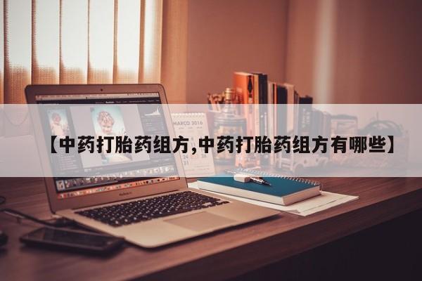 怀孕可以自己买药流吗【中药打胎药组方,中药打胎药组方有哪些】