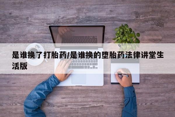 怀孕可以自己买药流吗是谁换了打胎药/是谁换的堕胎药法律讲堂生活版