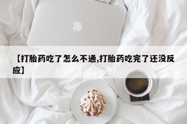 怀孕可以自己买药流吗【打胎药吃了怎么不通,打胎药吃完了还没反应】