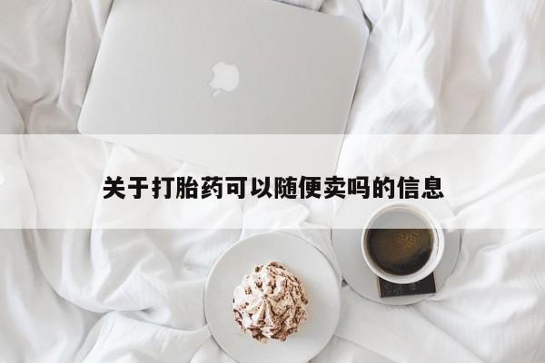 怀孕可以自己买药流吗关于打胎药可以随便卖吗的信息