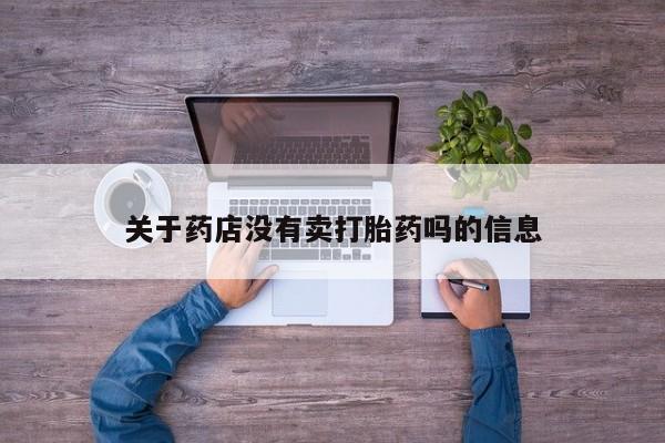 怀孕可以自己买药流吗关于药店没有卖打胎药吗的信息