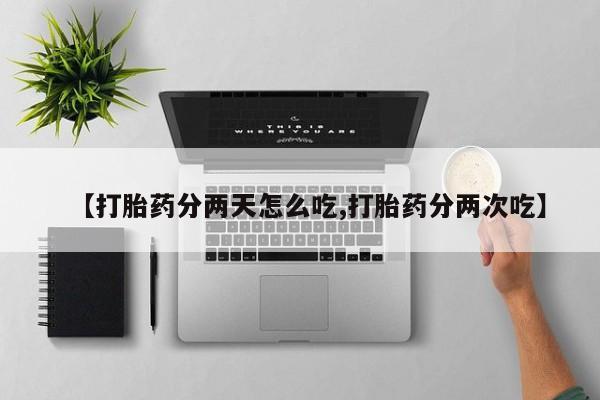 怀孕可以自己买药流吗【打胎药分两天怎么吃,打胎药分两次吃】
