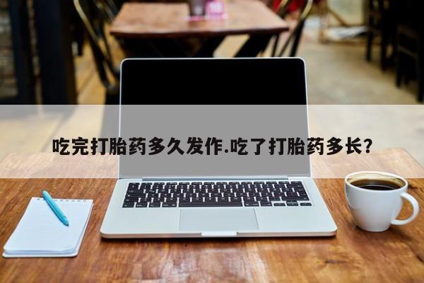 怀孕可以自己买药流吗吃完打胎药多久发作.吃了打胎药多长？